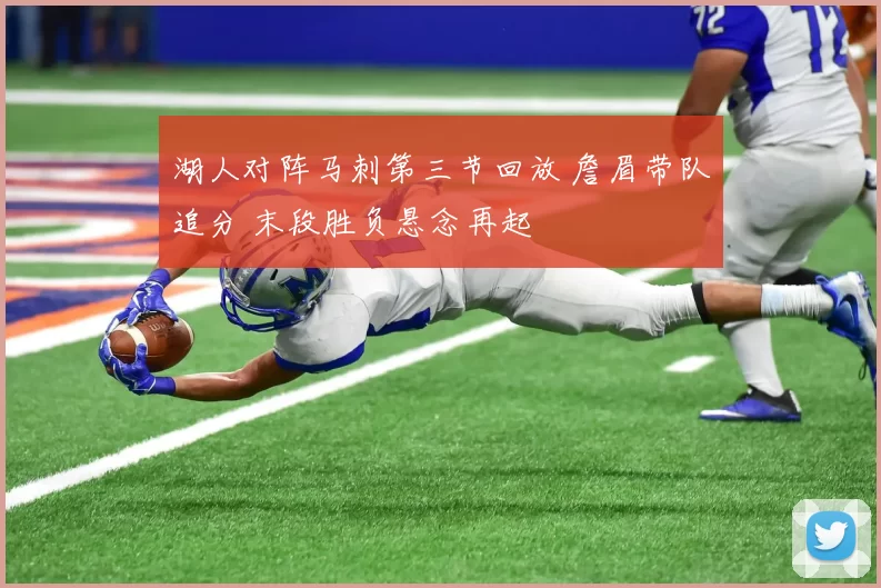 湖人对阵马刺第三节回放 詹眉带队追分 末段胜负悬念再起