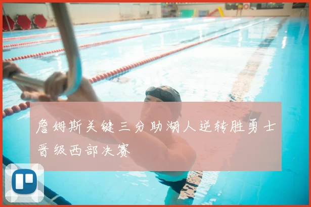 詹姆斯关键三分助湖人逆转胜勇士晋级西部决赛