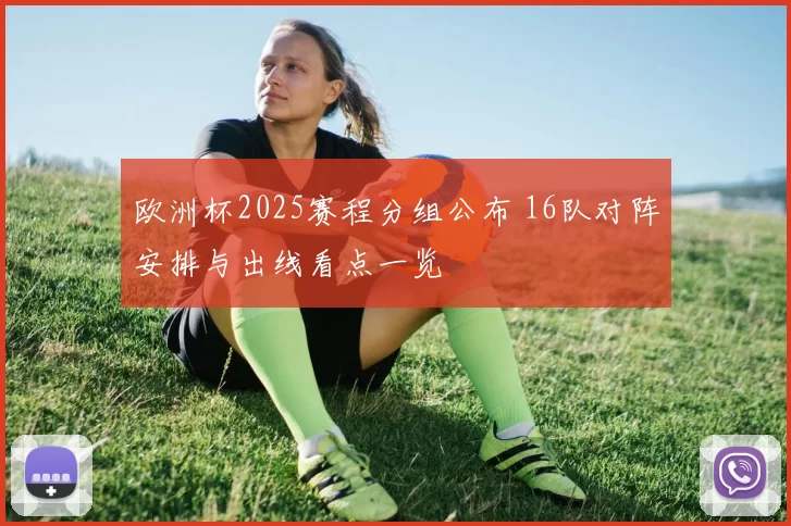欧洲杯2025赛程分组公布 16队对阵安排与出线看点一览
