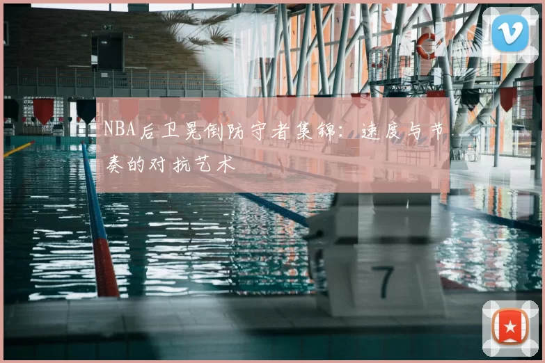NBA后卫晃倒防守者集锦:速度与节奏的对抗艺术