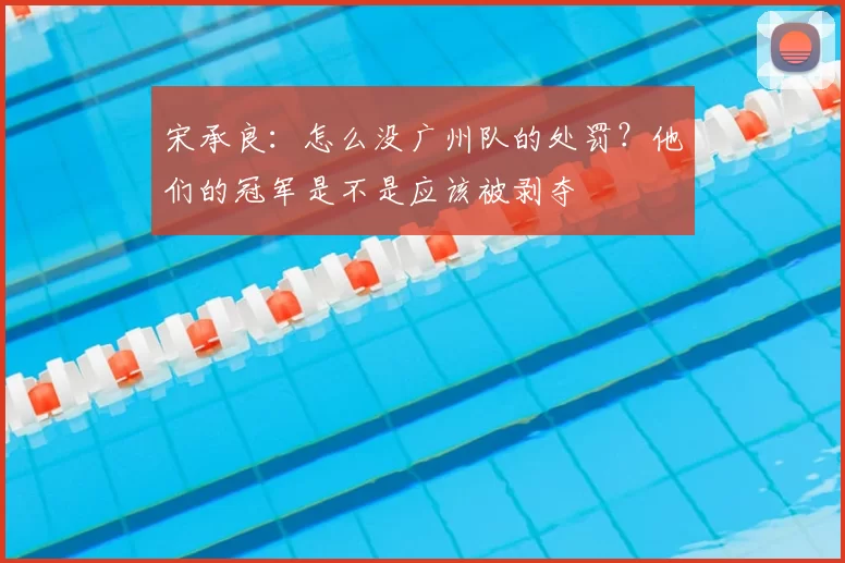 宋承良:怎么没广州队的处罚?他们的冠军是不是应该被剥夺