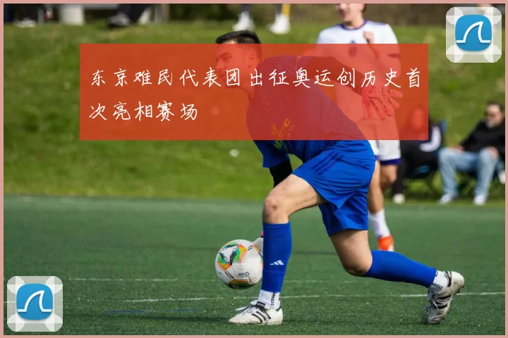 东京难民代表团出征奥运创历史首次亮相赛场