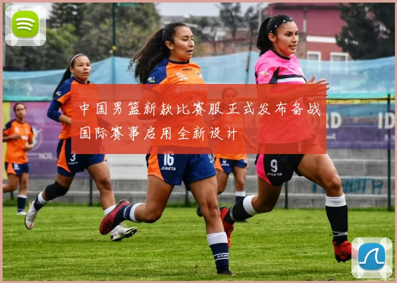 中国男篮新款比赛服正式发布备战国际赛事启用全新设计