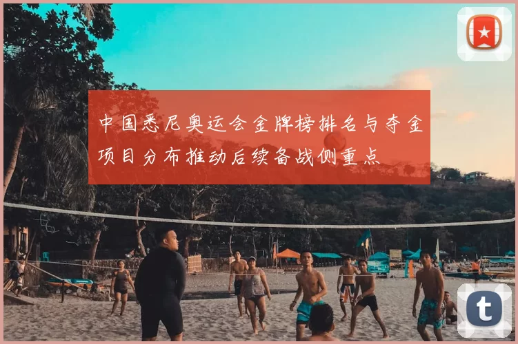 中国悉尼奥运会金牌榜排名与夺金项目分布推动后续备战侧重点