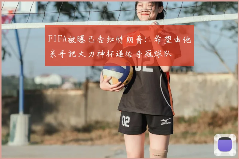 FIFA被曝已告知特朗普:希望由他亲手把大力神杯递给夺冠球队