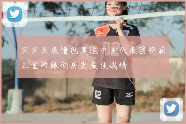 买买买表情包奥运中国代表团斩获三金两银创历史最佳战绩